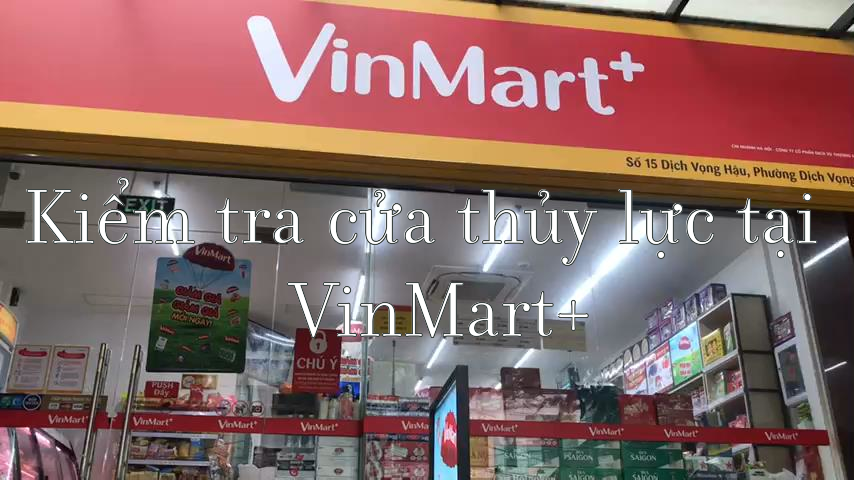 Kiểm tra cửa kính thủy lực tại hệ thống Vinmart+ Kiểm tra cửa kính thủy lực tại hệ thống Vinmart+
